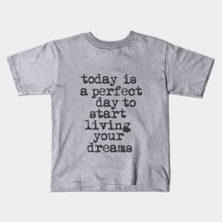 Today is a Perfect Day to Start Living Your Dreams in Black and White Kids T-Shirt